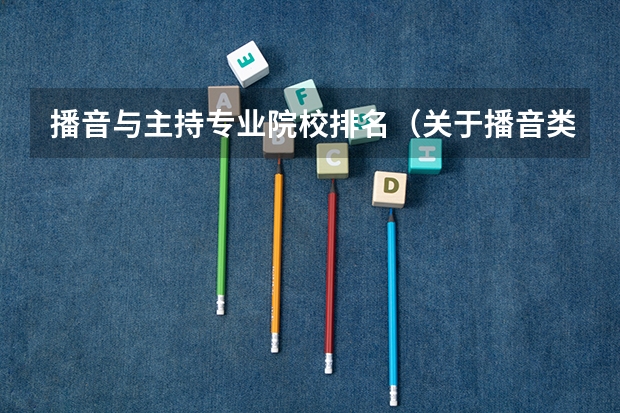 播音与主持专业院校排名（关于播音类的国家重点大学）