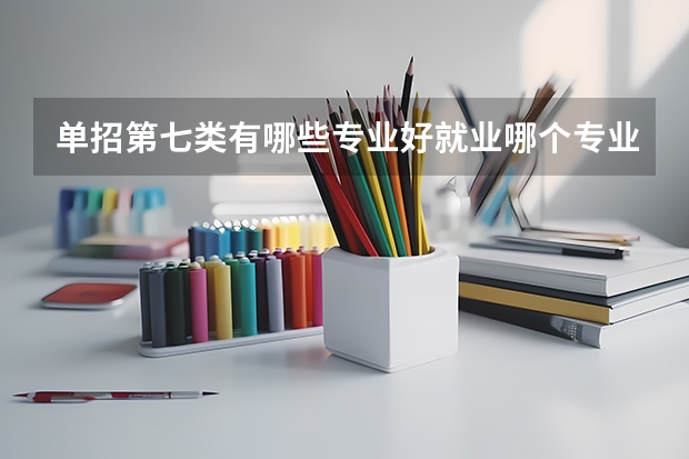 单招第七类有哪些专业好就业哪个专业最吃香对于女生来说?