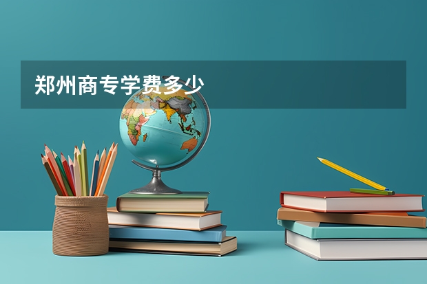 郑州商专学费多少