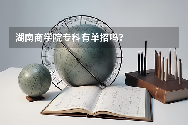 湖南商学院专科有单招吗？