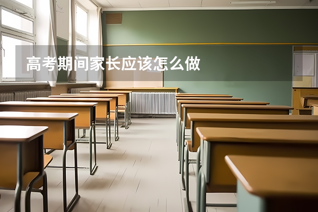 高考期间家长应该怎么做