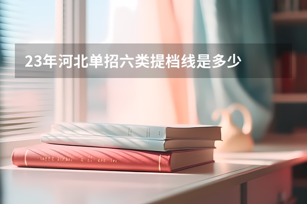 23年河北单招六类提档线是多少