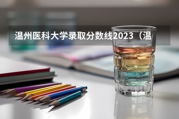 温州医科大学录取分数线2023（温州医科大学研究生复试线）