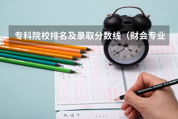 专科院校排名及录取分数线（财会专业学校排名及分数线）