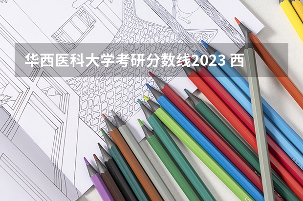 华西医科大学考研分数线2023 西南医科大学调剂分数线