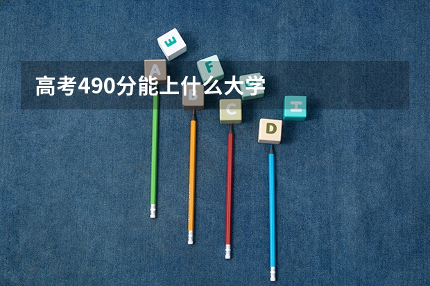 高考490分能上什么大学