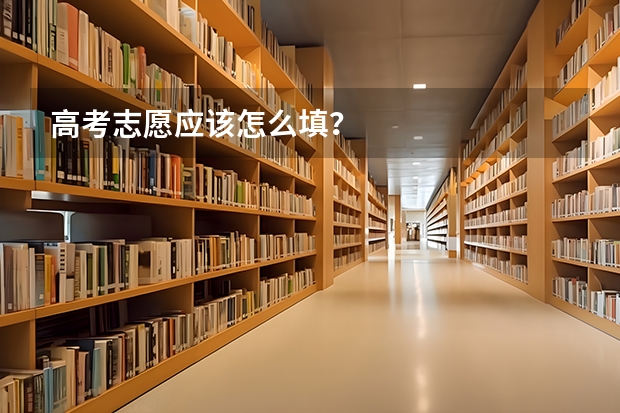 高考志愿应该怎么填？