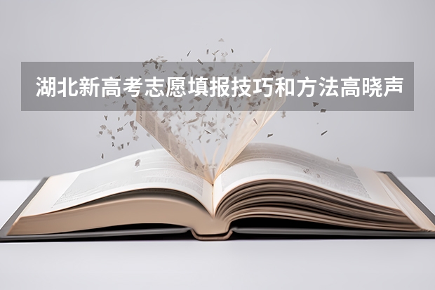 湖北新高考志愿填报技巧和方法高晓声？ 湖北省高考志愿填报