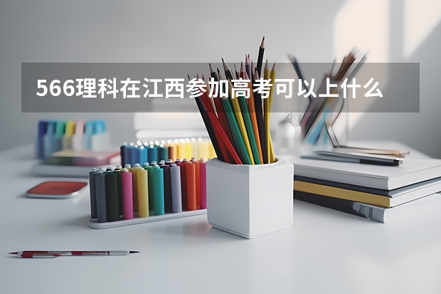 566理科在江西参加高考可以上什么大学