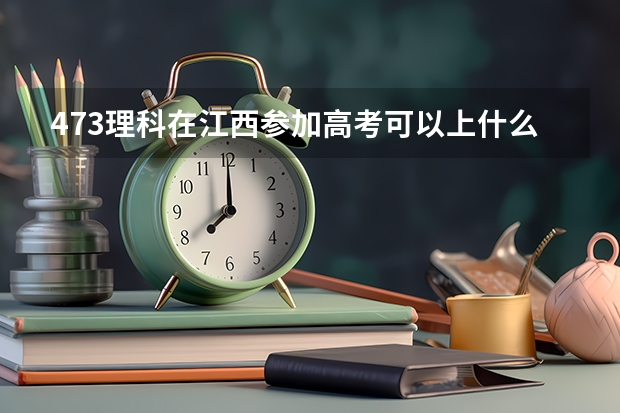 473理科在江西参加高考可以上什么大学