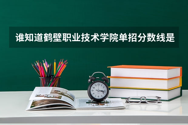 谁知道鹤壁职业技术学院单招分数线是多少