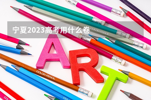 宁夏2023高考用什么卷