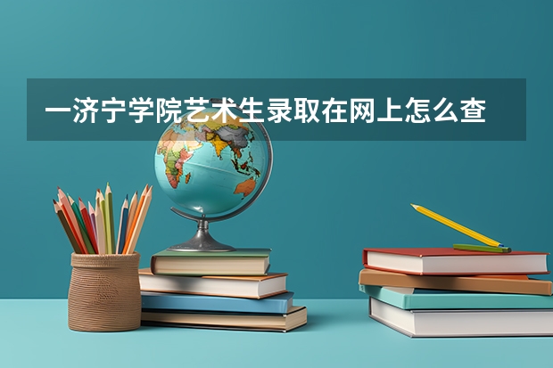 一济宁学院艺术生录取在网上怎么查