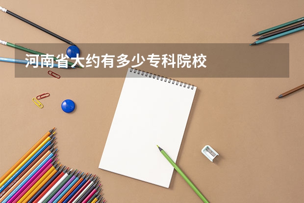 河南省大约有多少专科院校