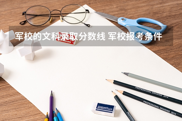 军校的文科录取分数线 军校报考条件最低分数线
