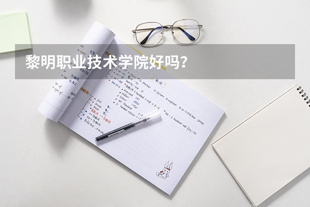 黎明职业技术学院好吗？