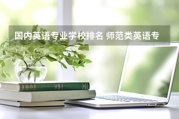 国内英语专业学校排名 师范类英语专业大学排名