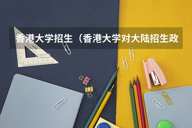 香港大学招生（香港大学对大陆招生政策）