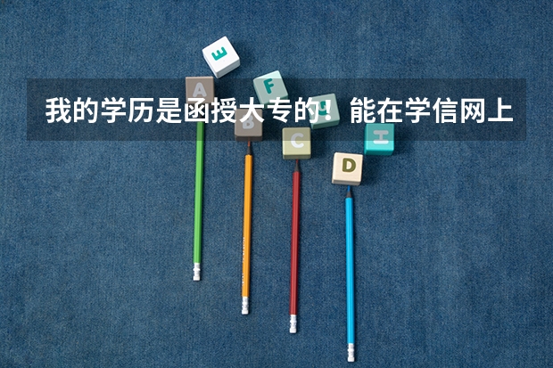 我的学历是函授大专的！能在学信网上的到吗？或者在哪里查询！