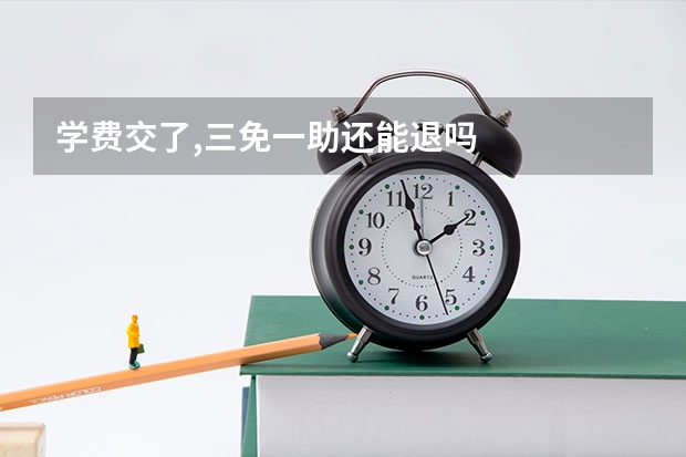 学费交了,三免一助还能退吗