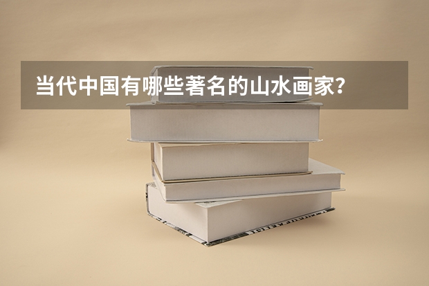 当代中国有哪些著名的山水画家？