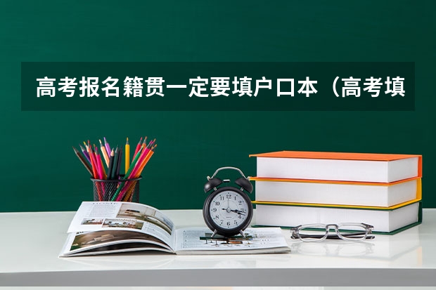 高考报名籍贯一定要填户口本（高考填籍贯）
