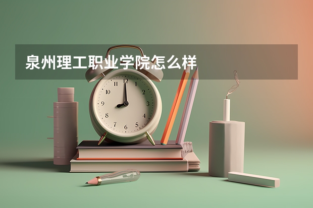 泉州理工职业学院怎么样