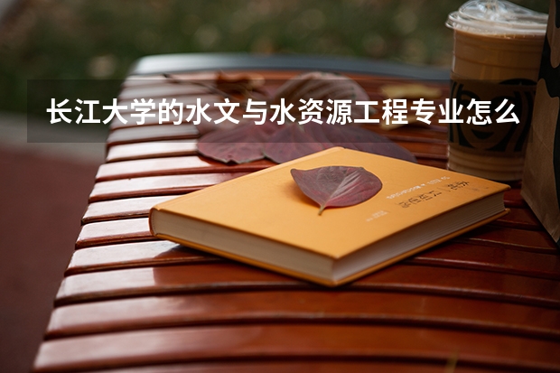 长江大学的水文与水资源工程专业怎么样?