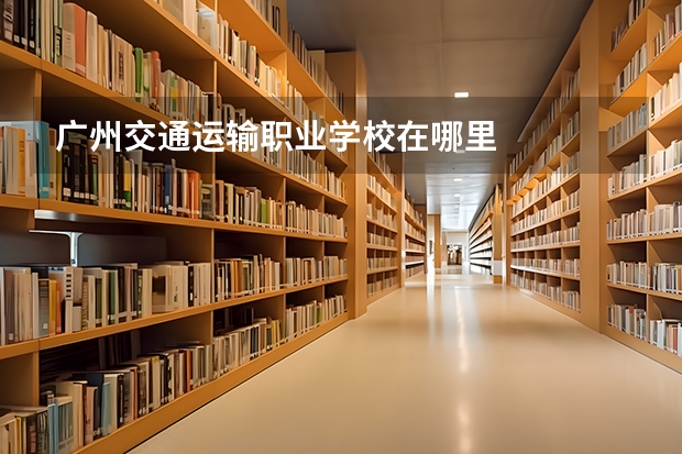 广州交通运输职业学校在哪里