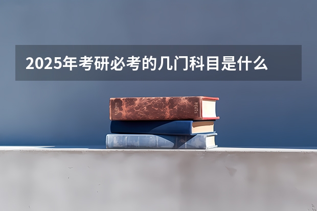 2025年考研必考的几门科目是什么
