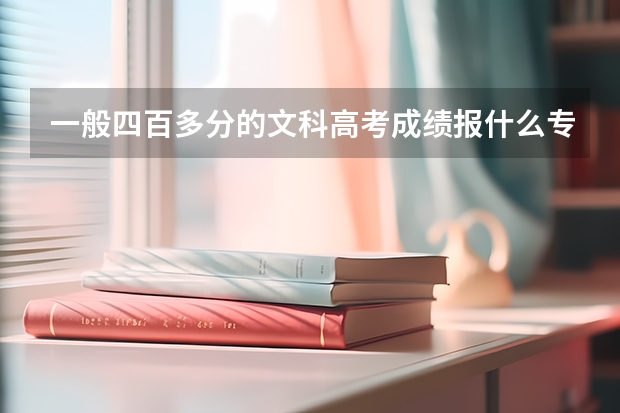 一般四百多分的文科高考成绩报什么专业比较好些