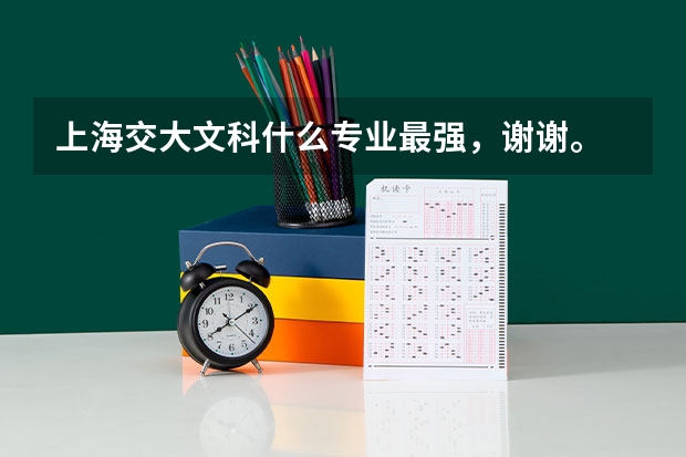 上海交大文科什么专业最强，谢谢。