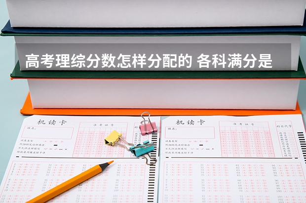 高考理综分数怎样分配的 各科满分是多少