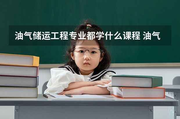 油气储运工程专业都学什么课程 油气储运工程专业十大学校
