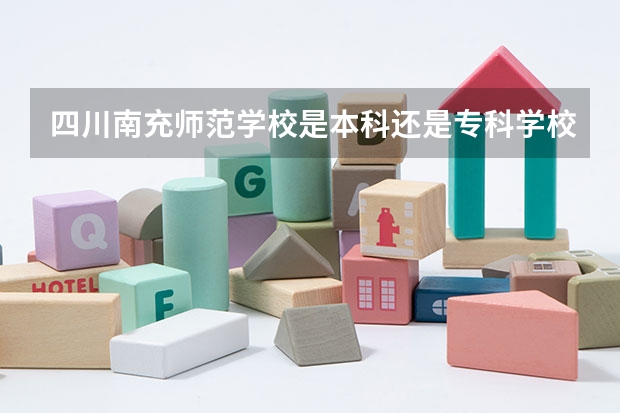 四川南充师范学校是本科还是专科学校 四川南充师范学校录取分数是多少