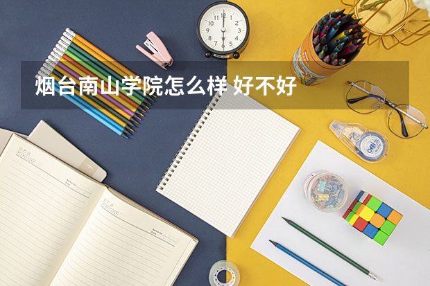 烟台南山学院怎么样 好不好