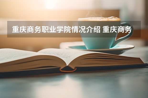 重庆商务职业学院情况介绍 重庆商务职业学院专业和分数线