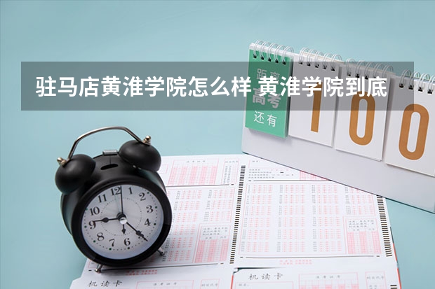 驻马店黄淮学院怎么样 黄淮学院到底怎么样？