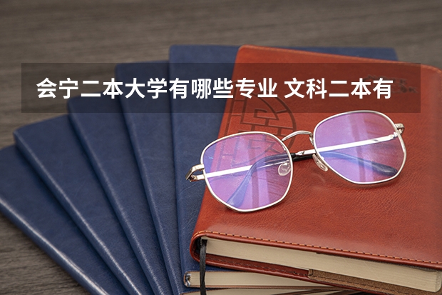 会宁二本大学有哪些专业 文科二本有哪些专业