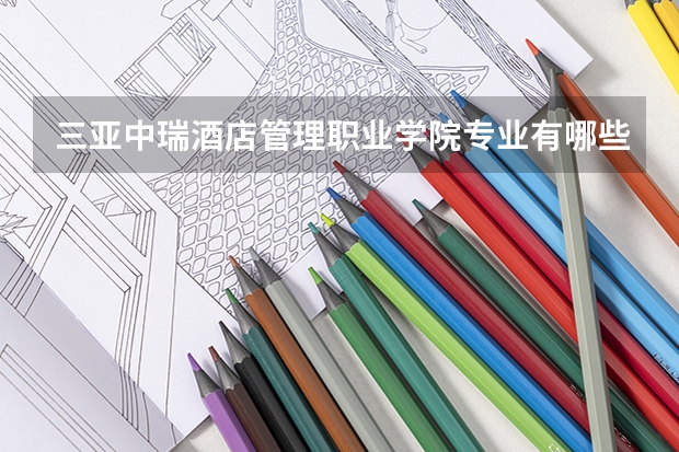 三亚中瑞酒店管理职业学院专业有哪些 三亚中瑞酒店管理职业学院就业率怎么样