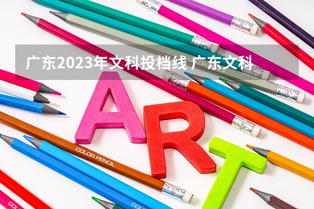 广东2023年文科投档线 广东文科分数线2023