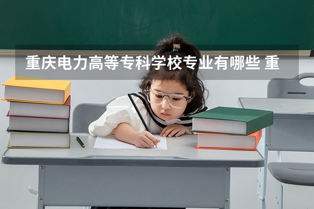 重庆电力高等专科学校专业有哪些 重庆电力高等专科学校就业率怎么样