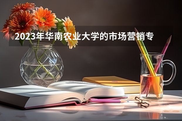 2023年华南农业大学的市场营销专业录取分数是多少 华南农业大学市场营销专业往年分数线