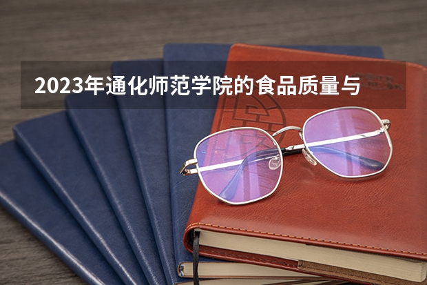 2023年通化师范学院的食品质量与安全专业录取分数是多少 通化师范学院食品质量与安全专业往年分数线