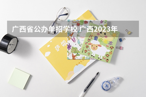 广西省公办单招学校 广西2023年单招公办学校有哪些