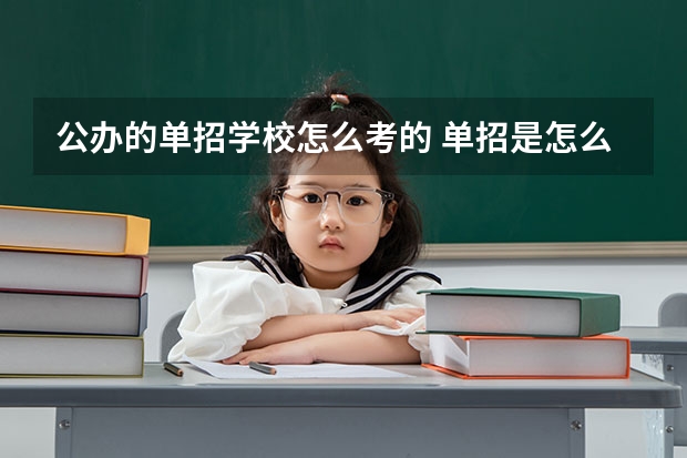 公办的单招学校怎么考的 单招是怎么录取的？只看第一志愿吗？