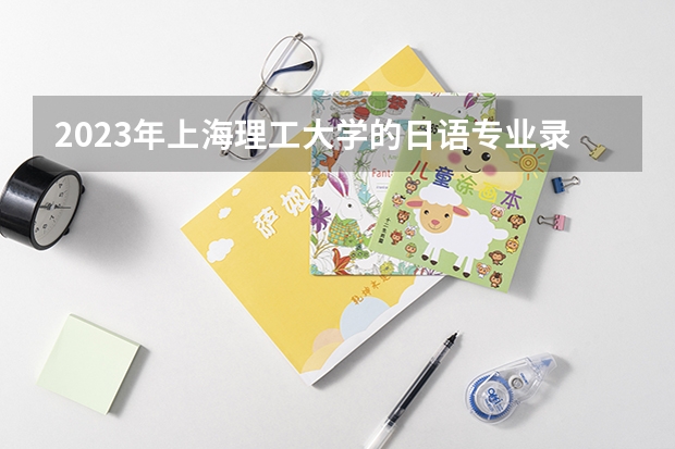 2023年上海理工大学的日语专业录取分数是多少 上海理工大学日语专业往年分数线