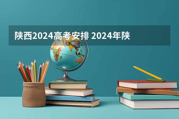 陕西2024高考安排 2024年陕西高考改革方案是怎样的？