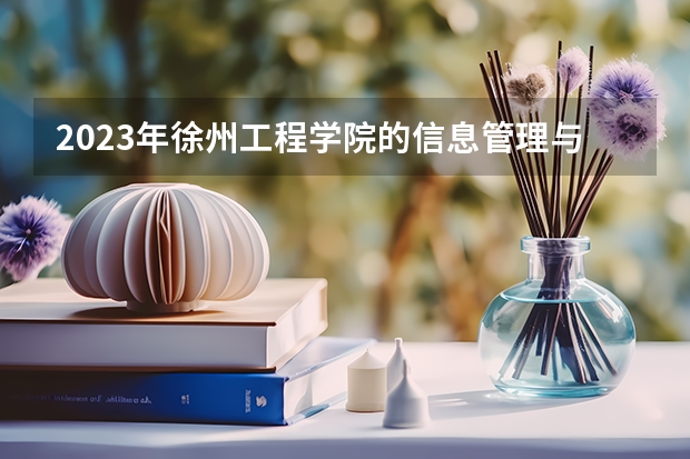 2023年徐州工程学院的信息管理与信息系统专业录取分数是多少 徐州工程学院信息管理与信息系统专业往年分数线
