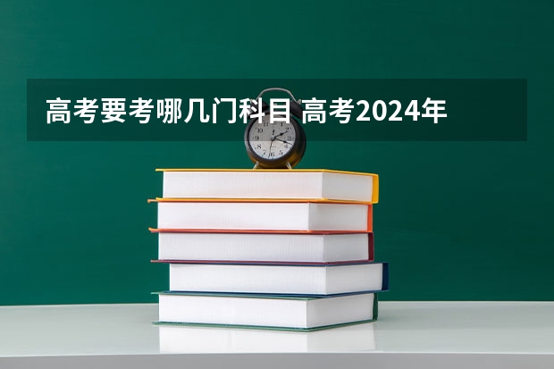高考要考哪几门科目 高考2024年选科要求 2024年江苏新高考选科要求与专业对照表
